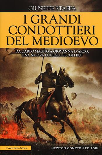 I grandi condottieri del Medioevo - Giuseppe Staffa - Libro Newton Compton Editori 2017, I volti della storia | Libraccio.it