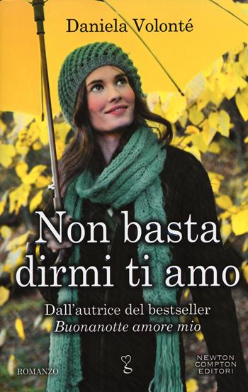 Non basta dirmi ti amo - Daniela Volonté - Libro Newton Compton Editori 2017, Anagramma | Libraccio.it