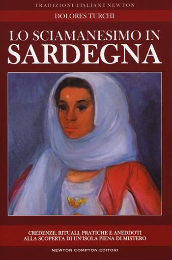Lo sciamanesimo in Sardegna - Dolores Turchi - Libro Newton Compton Editori 2017, Tradizioni italiane | Libraccio.it