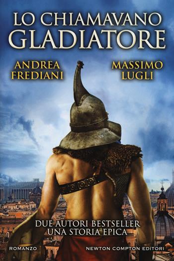 Lo chiamavano gladiatore - Andrea Frediani, Massimo Lugli - Libro Newton Compton Editori 2018, Nuova narrativa Newton | Libraccio.it