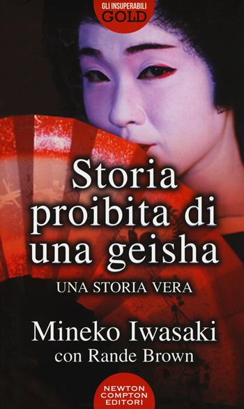 Storia proibita di una geisha - Mineko Iwasaki, Rande Brown - Libro Newton Compton Editori 2019, Gli insuperabili Gold | Libraccio.it