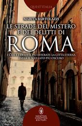 Le strade del mistero e dei delitti di Roma. I casi e i delitti più efferati: la città eterna svela il suo lato più oscuro