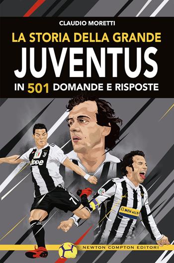 La storia della grande Juventus in 501 domande risposte - Claudio Moretti - Libro Newton Compton Editori 2019, Grandi manuali Newton | Libraccio.it