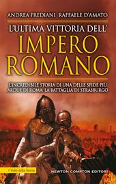 L' ultima vittoria dell'impero romano. L'incredibile storia di una delle sfide più ardue di Roma: la battaglia di Strasburgo
