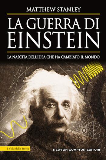 La guerra di Einstein. La nascita dell'idea che ha cambiato il mondo - Matthew Stanley - Libro Newton Compton Editori 2019, I volti della storia | Libraccio.it