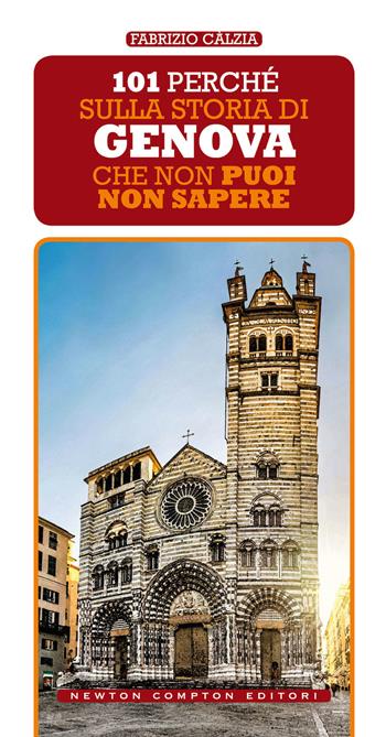 101 perché sulla storia di Genova che non puoi non sapere - Fabrizio Càlzia - Libro Newton Compton Editori 2019, 101 | Libraccio.it