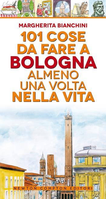 101 cose da fare a Bologna almeno una volta nella vita - Margherita Bianchini - Libro Newton Compton Editori 2020, 101 | Libraccio.it
