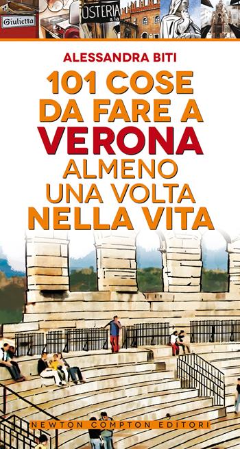 101 cose da fare a Verona almeno una volta nella vita - Alessandra Biti - Libro Newton Compton Editori 2020, 101 | Libraccio.it
