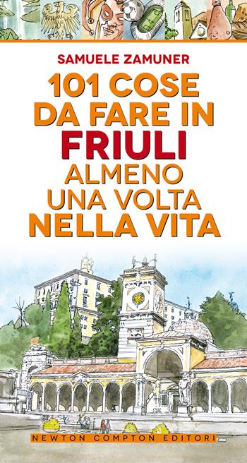 101 cose da fare in Friuli almeno una volta nella vita - Samuele Zamuner - Libro Newton Compton Editori 2020, 101 | Libraccio.it