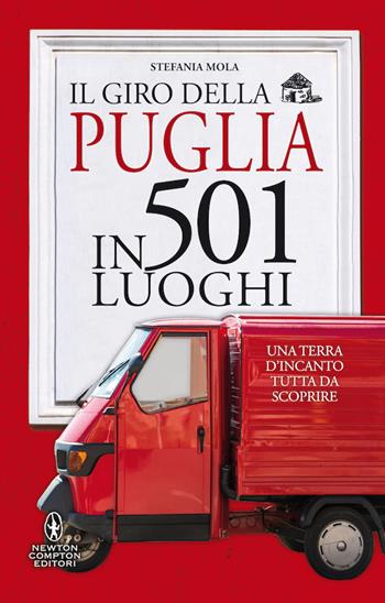 Il giro della Puglia in 501 luoghi - Stefania Mola - Libro Newton Compton Editori 2020, Grandi manuali Newton | Libraccio.it