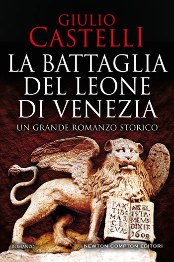 La battaglia del Leone di Venezia - Giulio Castelli - Libro Newton Compton Editori 2021, Nuova narrativa Newton | Libraccio.it