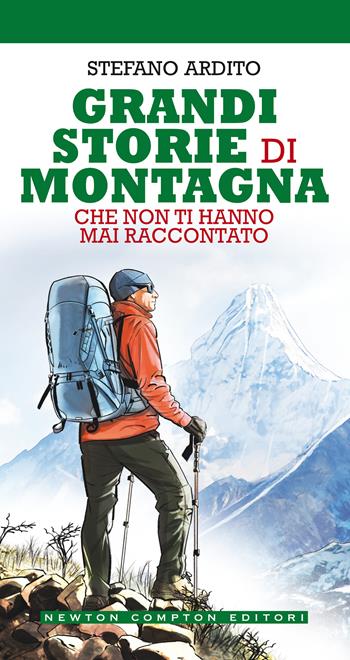 Grandi storie di montagna che non ti hanno mai raccontato - Stefano Ardito - Libro Newton Compton Editori 2021, Grandi manuali Newton | Libraccio.it