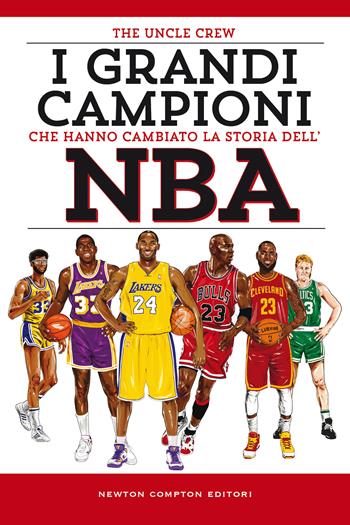 I grandi campioni che hanno cambiato la storia dell'NBA - The Uncle Crew - Libro Newton Compton Editori 2021, Grandi manuali Newton | Libraccio.it