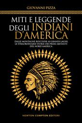 Miti e leggende degli indiani d'America. Dalle Montagne Rocciose ai Grandi Laghi, le straordinarie storie dei primi abitanti del Nord America