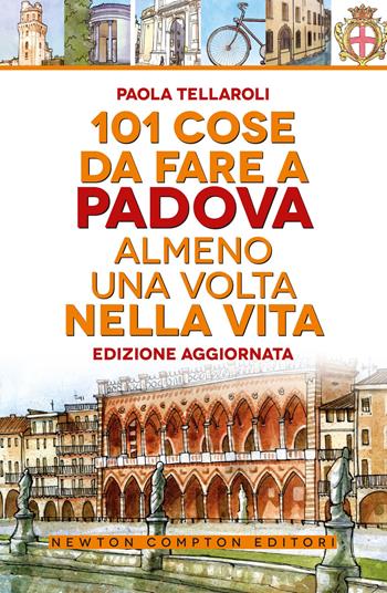 101 cose da fare a Padova almeno una volta nella vita - Paola Tellaroli - Libro Newton Compton Editori 2024, 101 | Libraccio.it