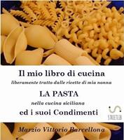  La pasta nella cucina siciliana ed i suoi condimenti. Il mio libro di cucina