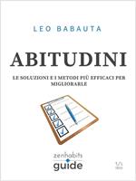   Abitudini. Le soluzioni e i metodi più efficaci per migliorarle. Una guida di ZenHabits