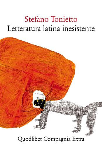 Letteratura latina inesistente. Un'altra letteratura latina che «non» avete studiato a scuola - Stefano Tonietto - Libro Quodlibet 2017, Compagnia Extra | Libraccio.it
