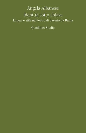 Identità sotto chiave. Lingua e stile nel teatro di Saverio La Ruina - Angela Albanese - Libro Quodlibet 2017, Quodlibet studio. Lettere | Libraccio.it