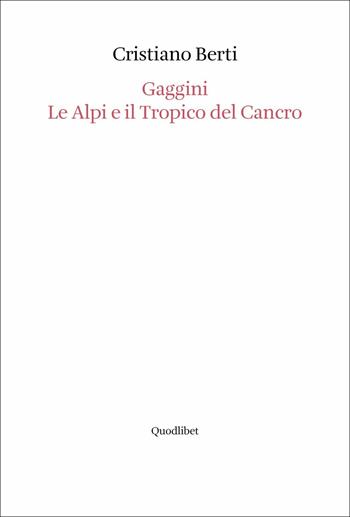 Gaggini. Le Alpi e il tropico del cancro - Cristiano Berti - Libro Quodlibet 2017, Libri d'artista | Libraccio.it