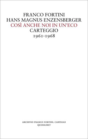 Così anche noi in un'eco. Carteggio 1961-1968 - Franco Fortini, Hans Magnus Enzensberger - Libro Quodlibet 2022, Archivio Fortini | Libraccio.it