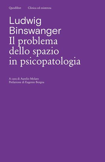 Il problema dello spazio in psicopatologia. Ediz. critica - Ludwig Binswanger - Libro Quodlibet 2022, Clinica ed esistenza | Libraccio.it