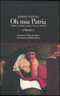 Oh, mia patria! Versi e canti dell'Italia unita (1796-2011)  - Libro Futura 2011, Arte & Lavoro | Libraccio.it