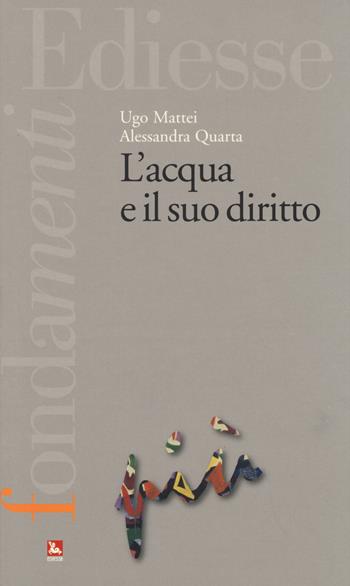 L' acqua e il suo diritto - Ugo Mattei, Alessandra Quarta - Libro Futura 2014, I fondamenti più | Libraccio.it