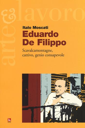 Eduardo De Filippo. Scavalcamontagne, cattivo, genio consapevole - Italo Moscati - Libro Futura 2014, Arte & Lavoro | Libraccio.it