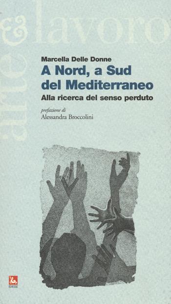 A Nord, a Sud del Mediterraneo. Alla ricerca del senso perduto - Marcella Delle Donne - Libro Futura 2015, Arte & Lavoro | Libraccio.it