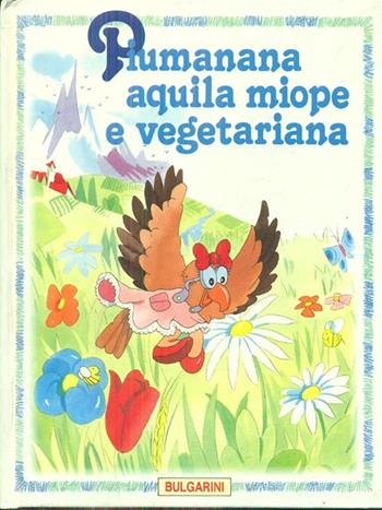 Piumanana aquila miope e vegetariana  - Libro Bulgarini 1991, Piumanana | Libraccio.it