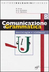 Comunicazione e grammatica. Vol. B: Morfologia e sintassi. - G. Pietro Donegà, Pietro Piva, A. M. Baroni - Libro Bulgarini 2006 | Libraccio.it