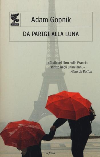 Da Parigi alla luna - Adam Gopnik - Libro Guanda 2013, Le Fenici | Libraccio.it