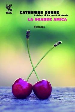 La grande amica - Catherine Dunne - Libro Guanda 2013, Narratori della Fenice | Libraccio.it