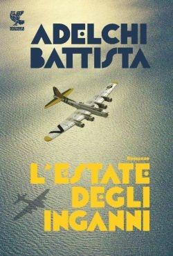 L' estate degli inganni - Adelchi Battista - Libro Guanda 2013, Narratori della Fenice | Libraccio.it