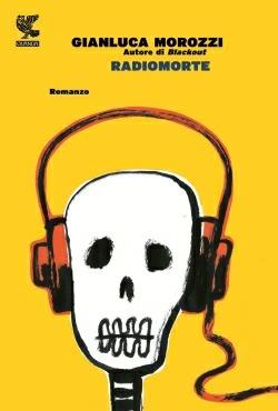 Radiomorte - Gianluca Morozzi - Libro Guanda 2014, Narratori della Fenice | Libraccio.it