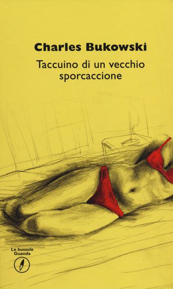 Taccuino di un vecchio sporcaccione - Charles Bukowski - Libro Guanda 2014, Le bussole Guanda | Libraccio.it