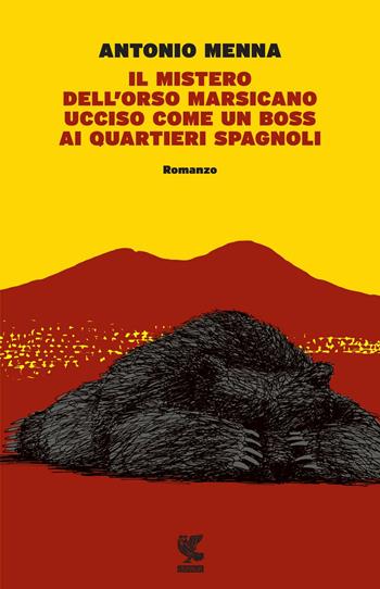 Il mistero dell'orso marsicano ucciso come un boss ai quartieri spagnoli - Antonio Menna - Libro Guanda 2015, Narratori della Fenice | Libraccio.it