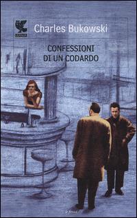 Confessioni di un codardo - Charles Bukowski - Libro Guanda 2014, Le Fenici | Libraccio.it