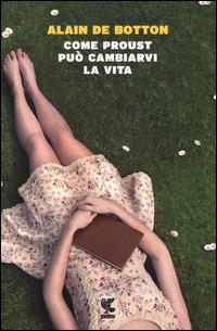 Come Proust può cambiarvi la vita - Alain de Botton - Libro Guanda 2014, Sogni | Libraccio.it