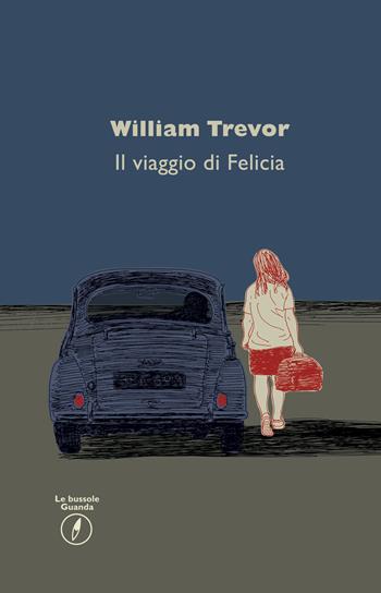 Il viaggio di Felicia - William Trevor - Libro Guanda 2015, Le bussole Guanda | Libraccio.it