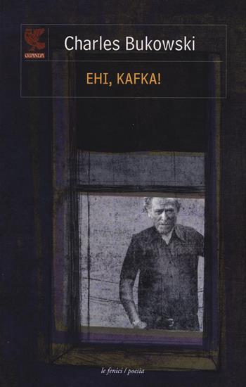 Ehi, Kafka! Testo inglese a fronte - Charles Bukowski - Libro Guanda 2015, Le Fenici. Poesia | Libraccio.it