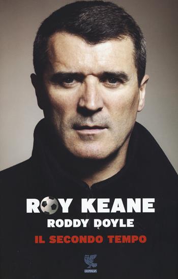Il secondo tempo - Roy Keane, Roddy Doyle - Libro Guanda 2015, Narratori della Fenice | Libraccio.it