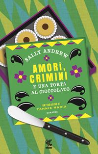 Amori, crimini e una torta al cioccolato. Un'indagine di Tannie Maria - Sally Andrew - Libro Guanda 2015, Narratori della Fenice | Libraccio.it