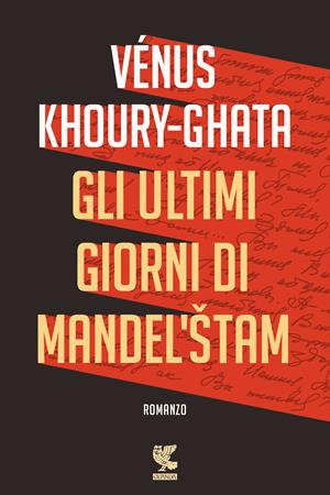 Gli ultimi giorni di Mandel'stam - Vénus Khoury-Ghata - Libro Guanda 2017, Narratori della Fenice | Libraccio.it