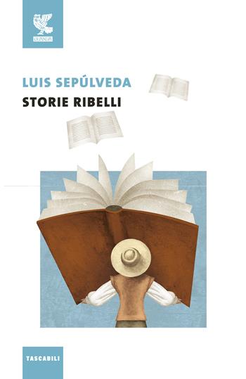 Storie ribelli - Luis Sepúlveda - Libro Guanda 2018, Tascabili Guanda. Narrativa | Libraccio.it