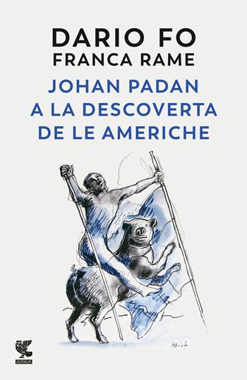 Johan Padan a la descoverta de le Americhe - Dario Fo, Franca Rame - Libro Guanda 2020, Narratori della Fenice | Libraccio.it