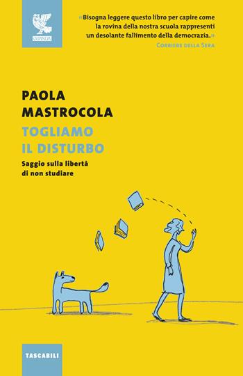 Togliamo il disturbo. Saggio sulla libertà di non studiare - Paola Mastrocola - Libro Guanda 2018, Tascabili Guanda. Saggi | Libraccio.it