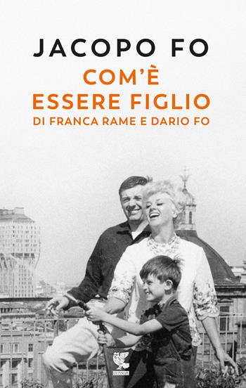 Com'è essere figlio di Franca Rame e Dario Fo - Jacopo Fo - Libro Guanda 2019, Narratori della Fenice | Libraccio.it