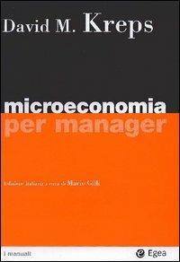 Microeconomia per manager - David M. Kreps - Libro EGEA 2005, I Manuali | Libraccio.it
